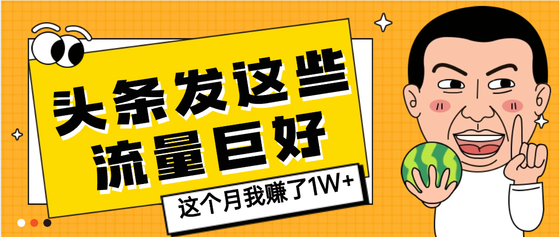 【天呐】头条上发这些内容,流量居然这么好,这个月我已经赚了1W+躺盈网-网创项目资源站-副业项目-创业项目-搞钱项目躺盈网
