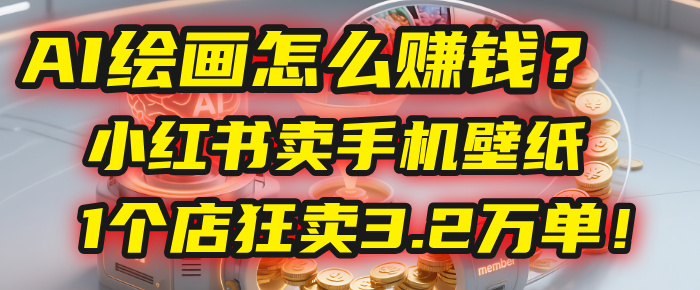 AI绘画怎么赚钱?2025年“手机壁纸”项目:0成本,1个店狂卖3.2万单!(小红书)躺盈网-网创项目资源站-副业项目-创业项目-搞钱项目躺盈网