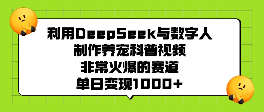 利用DeepSeek与数字人制作,养宠科普视频,非常火爆的赛道,单日变现1000+躺盈网-网创项目资源站-副业项目-创业项目-搞钱项目躺盈网