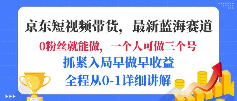 京东短视频带货,最新蓝海赛道,发视频长尾流量,未来几年躺赚被动收益,全程从0-1详细讲解躺盈网-网创项目资源站-副业项目-创业项目-搞钱项目躺盈网