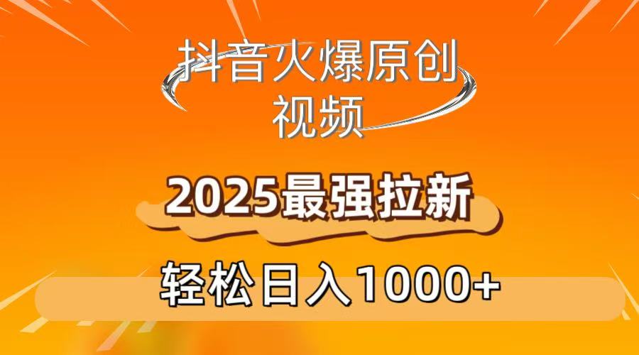 抖音火爆原创 视频 2025最强拉新 轻松日人1000+躺盈网-网创项目资源站-副业项目-创业项目-搞钱项目躺盈网