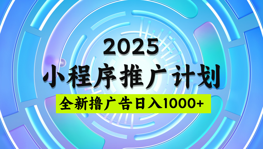 2025最新微信小程序推广计划,撸广告玩法,日均5张,稳定简单【揭秘】躺盈网-网创项目资源站-副业项目-创业项目-搞钱项目躺盈网