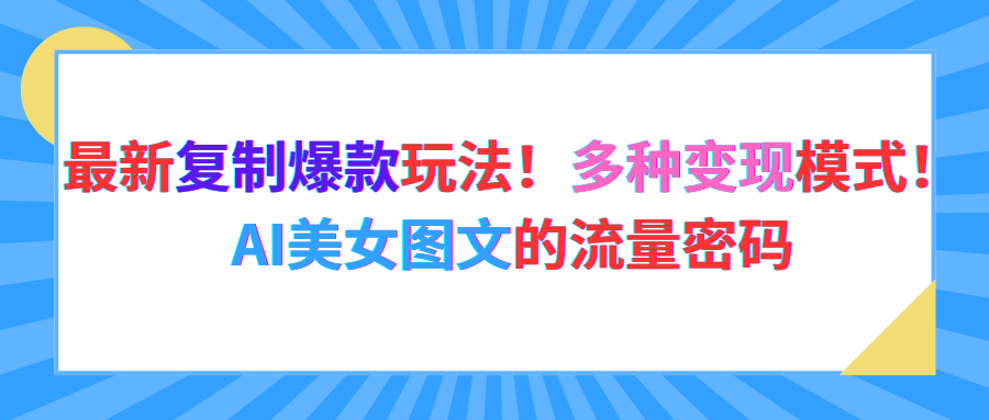 最新复制爆款玩法！多种变现模式！AI美女图文的流量密码躺盈网-网创项目资源站-副业项目-创业项目-搞钱项目躺盈网