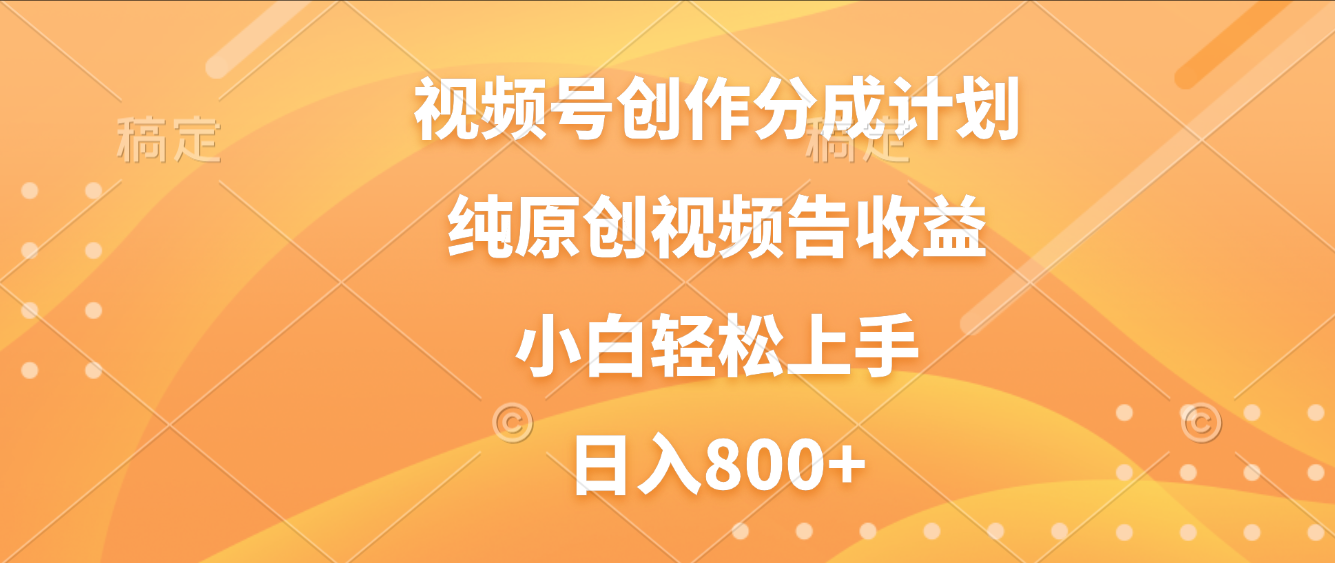 视频号创作分成计划，纯原创视频告收益，新手小白轻松上手，日入800+躺盈网-网创项目资源站-副业项目-创业项目-搞钱项目躺盈网