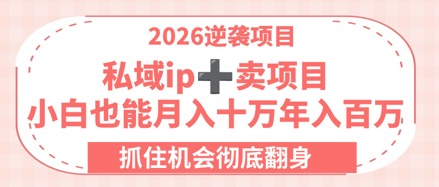 2026逆袭项目-私域ip+卖项目，小白也能月入十万年入百万，抓住机会彻底翻身！躺盈网-网创项目资源站-副业项目-创业项目-搞钱项目躺盈网