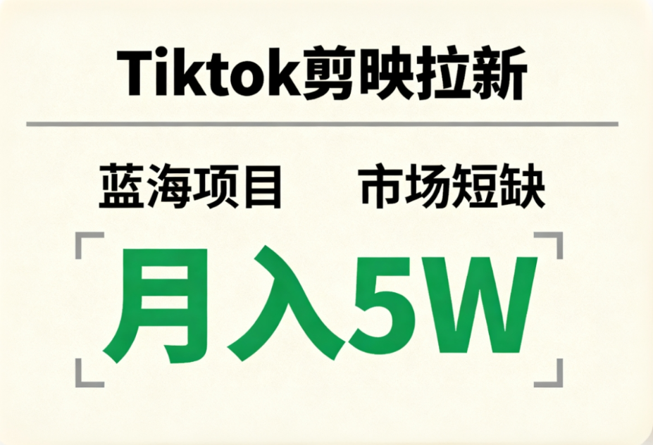 Tiktok剪映拉新，蓝海项目，市场短缺，月入5W+躺盈网-网创项目资源站-副业项目-创业项目-搞钱项目躺盈网